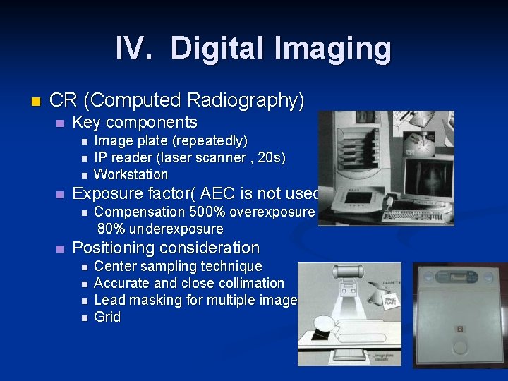 IV. Digital Imaging n CR (Computed Radiography) n Key components n n Exposure factor(