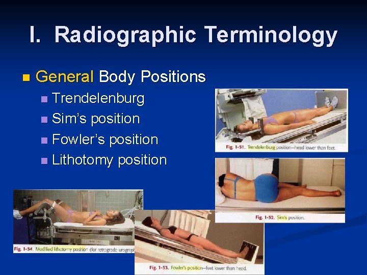 I. Radiographic Terminology n General Body Positions Trendelenburg n Sim’s position n Fowler’s position