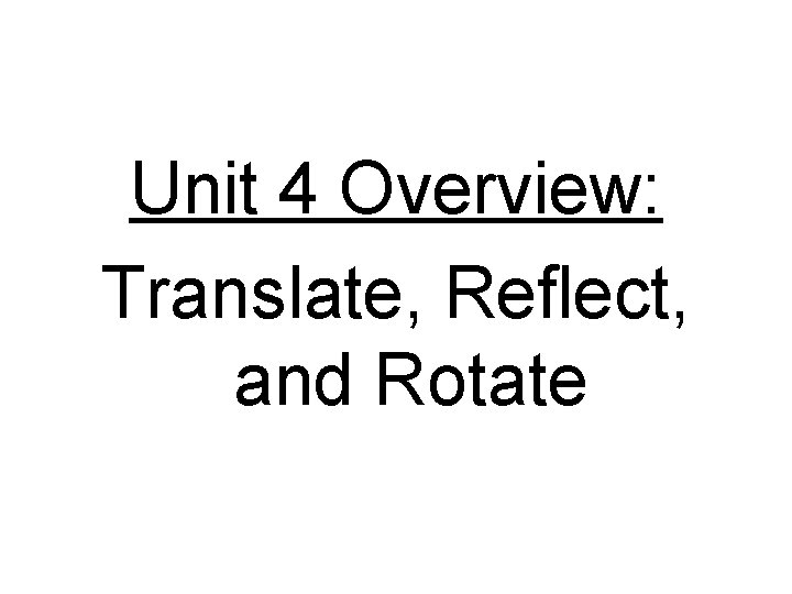 Unit 4 Overview: Translate, Reflect, and Rotate 