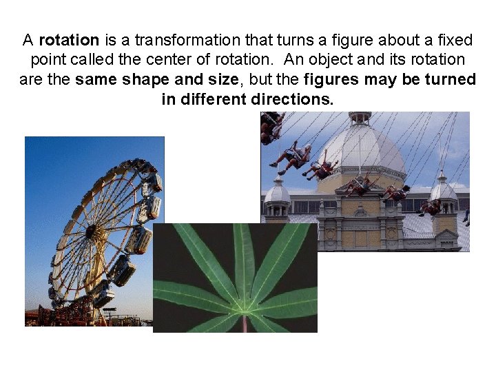 A rotation is a transformation that turns a figure about a fixed point called