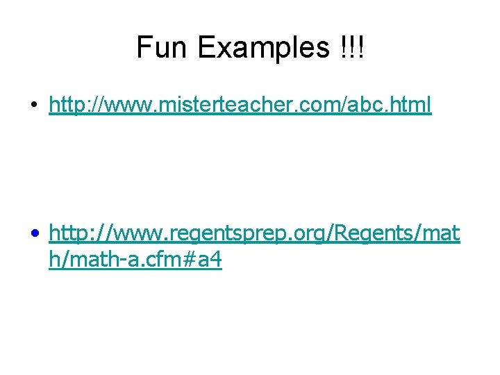 Fun Examples !!! • http: //www. misterteacher. com/abc. html • http: //www. regentsprep. org/Regents/mat