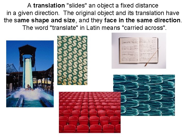 A translation "slides" an object a fixed distance in a given direction. The original