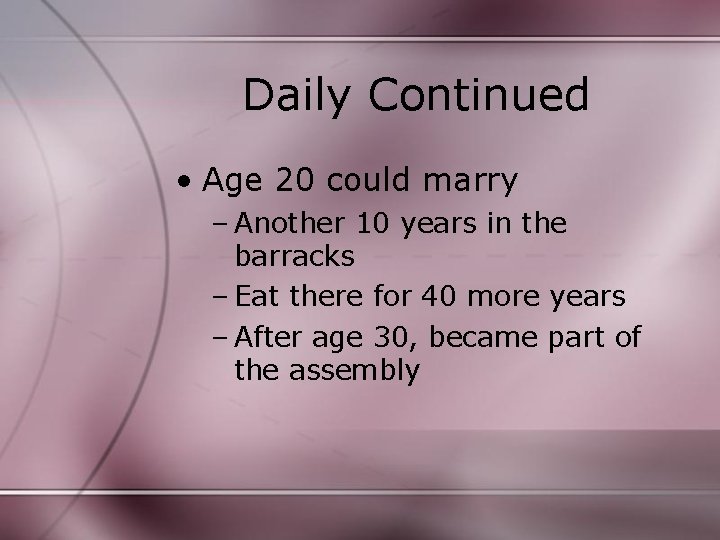 Daily Continued • Age 20 could marry – Another 10 years in the barracks