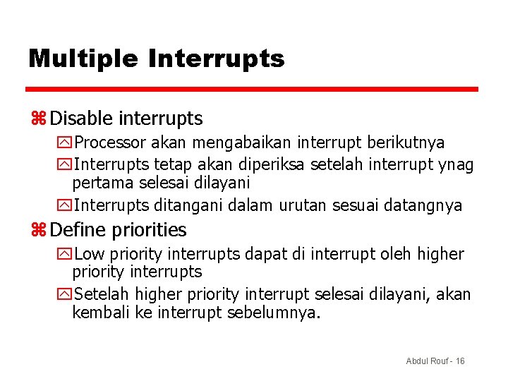 Multiple Interrupts z Disable interrupts y. Processor akan mengabaikan interrupt berikutnya y. Interrupts tetap