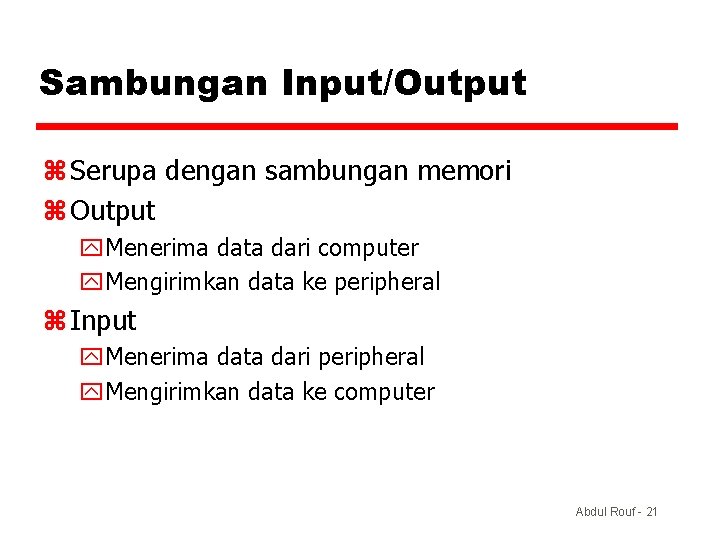 Sambungan Input/Output z Serupa dengan sambungan memori z Output y. Menerima data dari computer