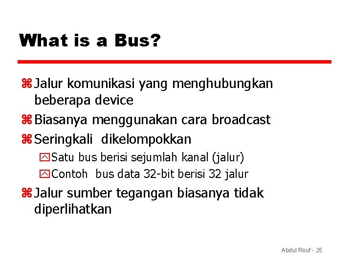 What is a Bus? z Jalur komunikasi yang menghubungkan beberapa device z Biasanya menggunakan