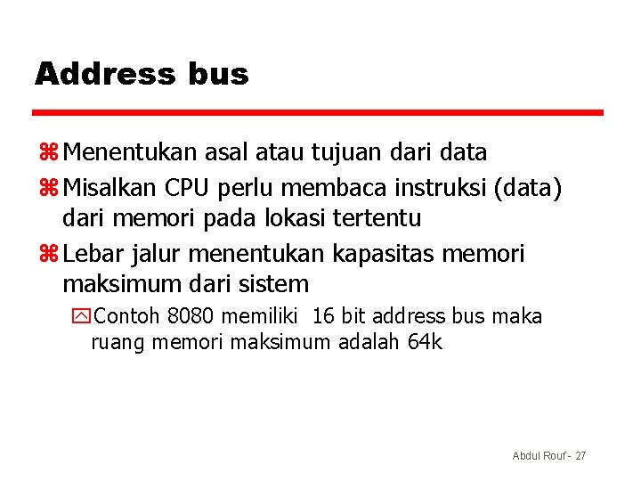 Address bus z Menentukan asal atau tujuan dari data z Misalkan CPU perlu membaca