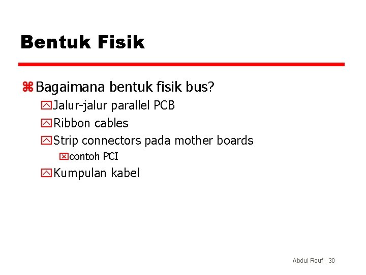 Bentuk Fisik z Bagaimana bentuk fisik bus? y. Jalur-jalur parallel PCB y. Ribbon cables