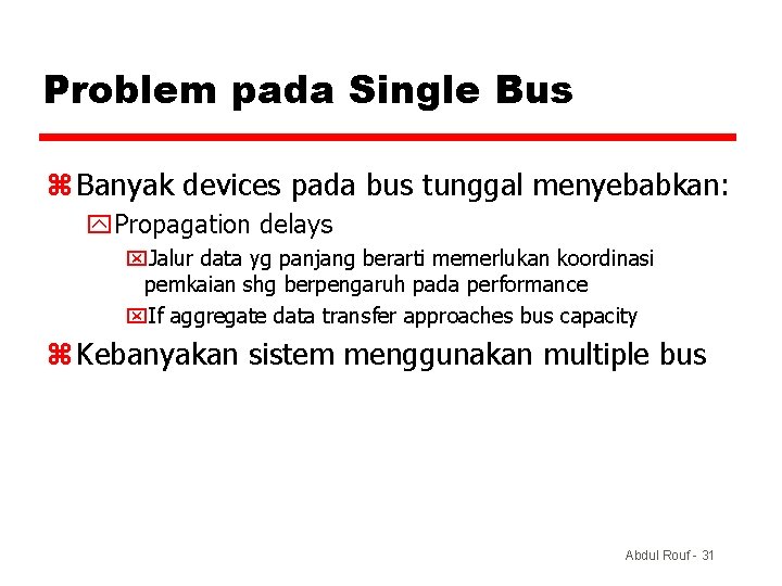 Problem pada Single Bus z Banyak devices pada bus tunggal menyebabkan: y. Propagation delays