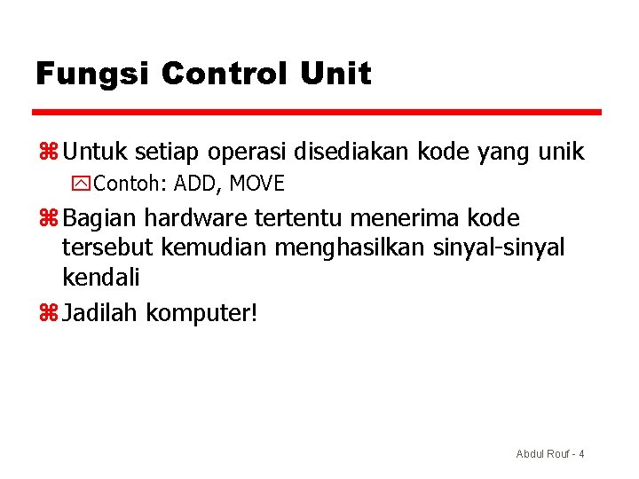 Fungsi Control Unit z Untuk setiap operasi disediakan kode yang unik y. Contoh: ADD,