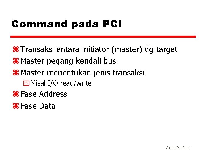 Command pada PCI z Transaksi antara initiator (master) dg target z Master pegang kendali