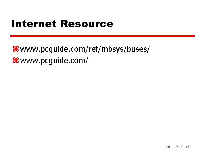 Internet Resource z www. pcguide. com/ref/mbsys/buses/ z www. pcguide. com/ Abdul Rouf - 47