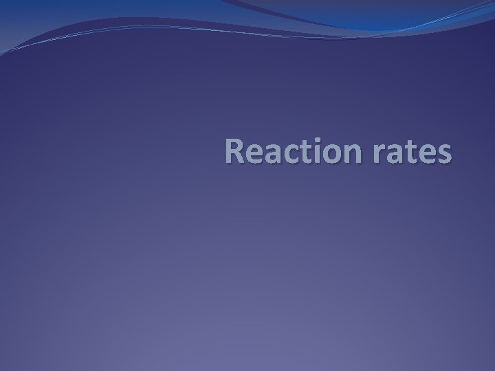 Reaction rates Reaction rates