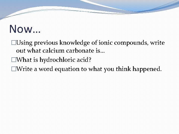 Now… �Using previous knowledge of ionic compounds, write out what calcium carbonate is… �What Now… �Using previous knowledge of ionic compounds, write out what calcium carbonate is… �What