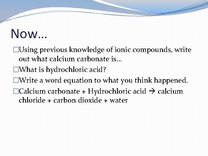Now… �Using previous knowledge of ionic compounds, write out what calcium carbonate is… �What Now… �Using previous knowledge of ionic compounds, write out what calcium carbonate is… �What