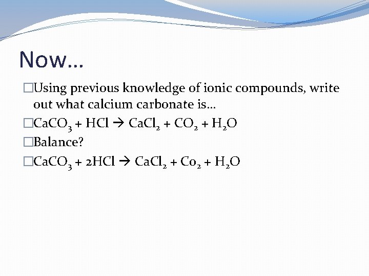 Now… �Using previous knowledge of ionic compounds, write out what calcium carbonate is… �Ca. Now… �Using previous knowledge of ionic compounds, write out what calcium carbonate is… �Ca.