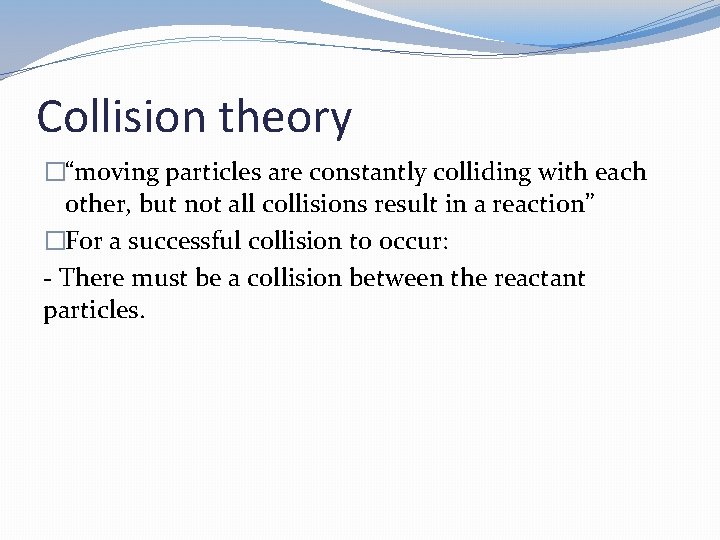 Collision theory �“moving particles are constantly colliding with each other, but not all collisions Collision theory �“moving particles are constantly colliding with each other, but not all collisions