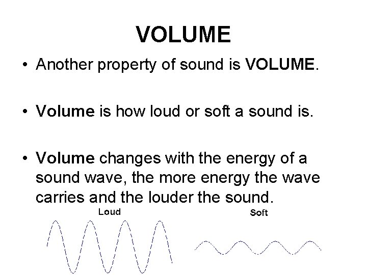 VOLUME • Another property of sound is VOLUME. • Volume is how loud or
