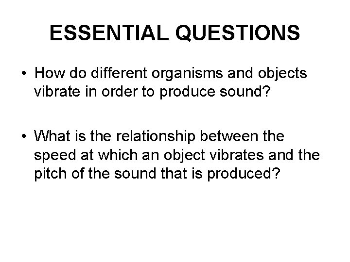 ESSENTIAL QUESTIONS • How do different organisms and objects vibrate in order to produce