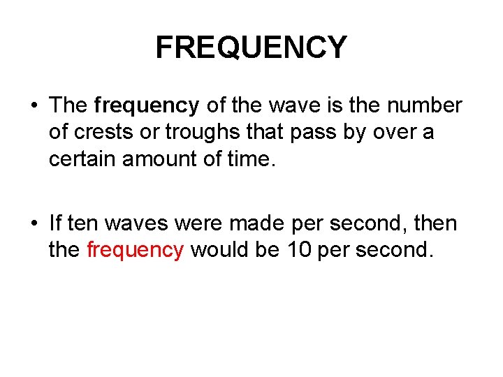 FREQUENCY • The frequency of the wave is the number of crests or troughs