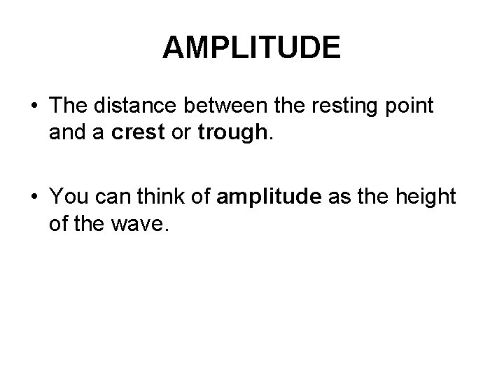AMPLITUDE • The distance between the resting point and a crest or trough. •