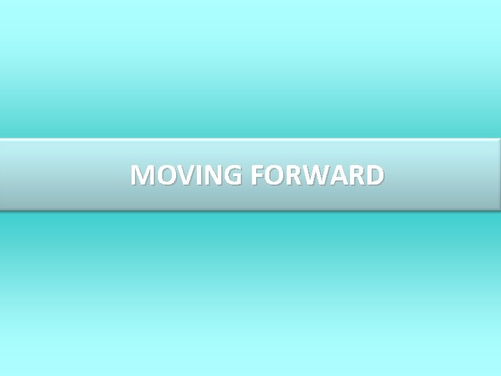 MOVING FORWARD 