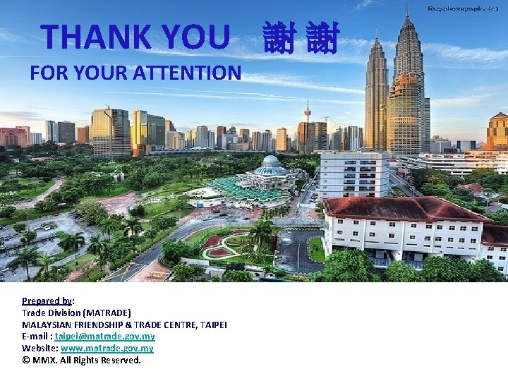 THANK YOU 謝 謝 FOR YOUR ATTENTION Prepared by: Trade Division (MATRADE) MALAYSIAN FRIENDSHIP