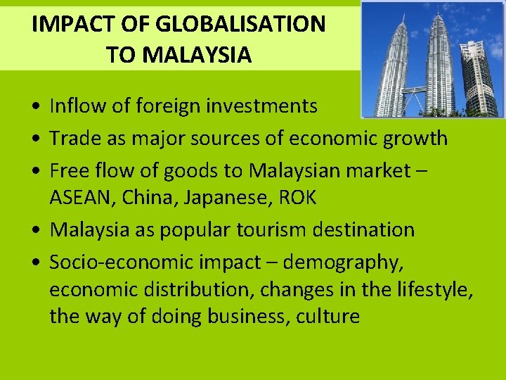 IMPACT OF GLOBALISATION TO MALAYSIA • Inflow of foreign investments • Trade as major