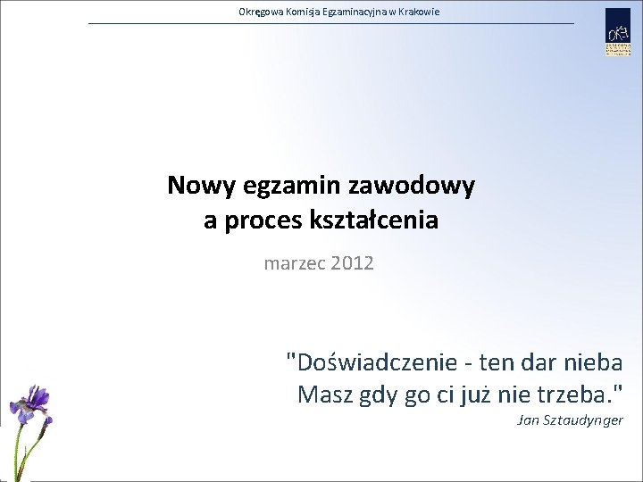 Okręgowa Komisja Egzaminacyjna w Krakowie Nowy egzamin zawodowy a proces kształcenia marzec 2012 "Doświadczenie