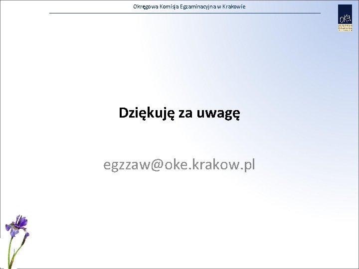 Okręgowa Komisja Egzaminacyjna w Krakowie Dziękuję za uwagę egzzaw@oke. krakow. pl 