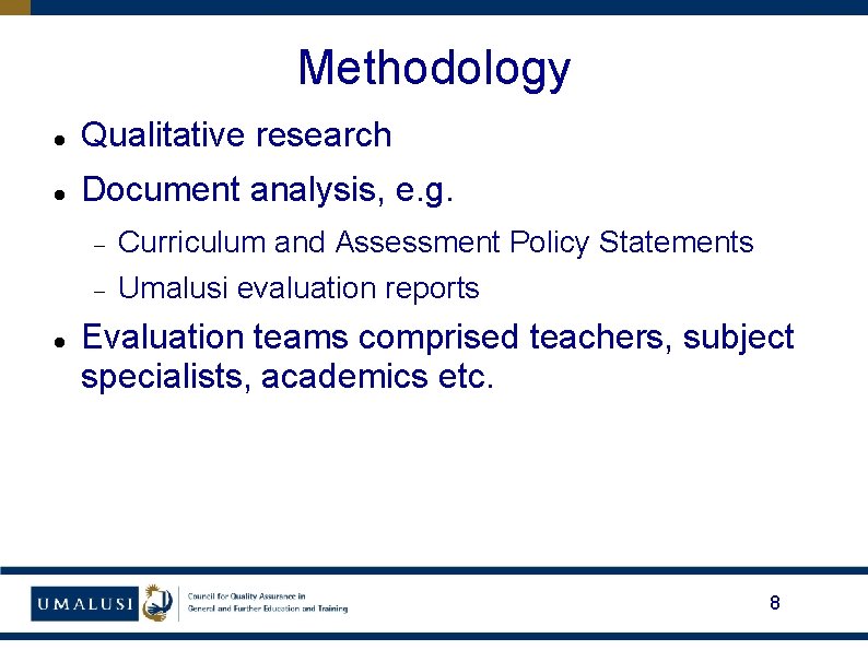 Methodology Qualitative research Document analysis, e. g. Curriculum and Assessment Policy Statements Umalusi evaluation