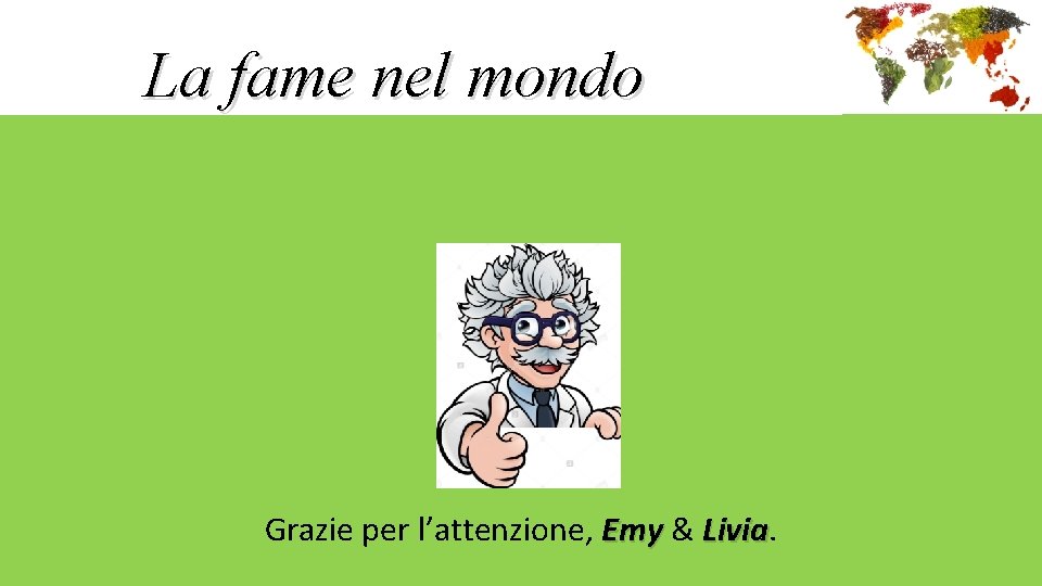 La fame nel mondo Grazie per l’attenzione, Emy & Livia La fame nel mondo Grazie per l’attenzione, Emy & Livia