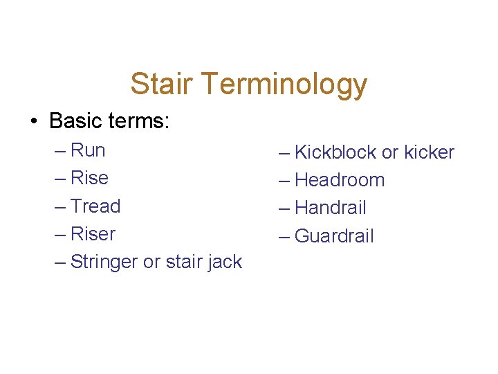 Stair Terminology • Basic terms: – Run – Rise – Tread – Riser –