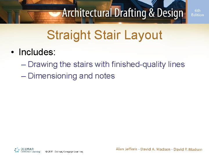 Straight Stair Layout • Includes: – Drawing the stairs with finished-quality lines – Dimensioning