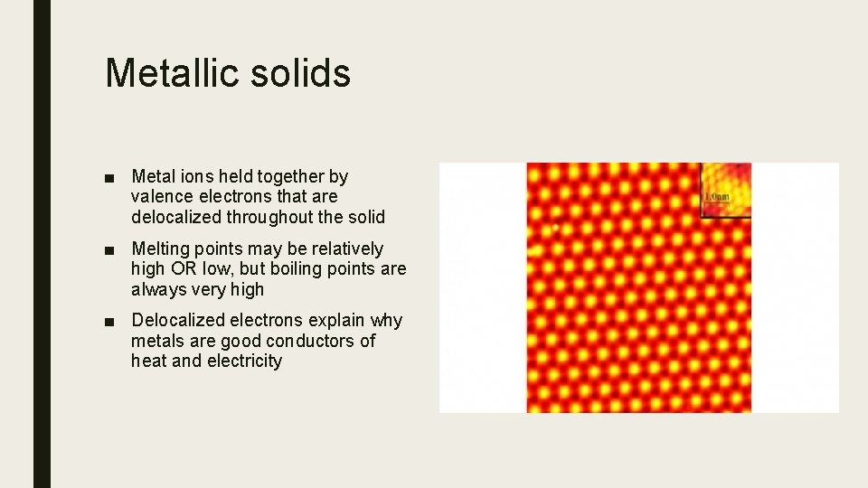 Metallic solids ■ Metal ions held together by valence electrons that are delocalized throughout
