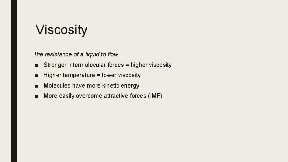 Viscosity the resistance of a liquid to flow ■ Stronger intermolecular forces = higher
