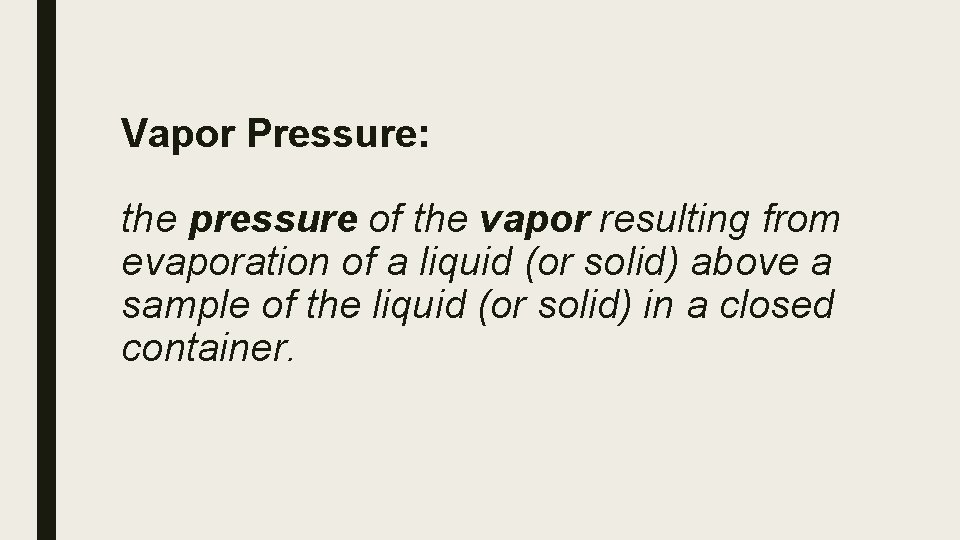 Vapor Pressure: the pressure of the vapor resulting from evaporation of a liquid (or
