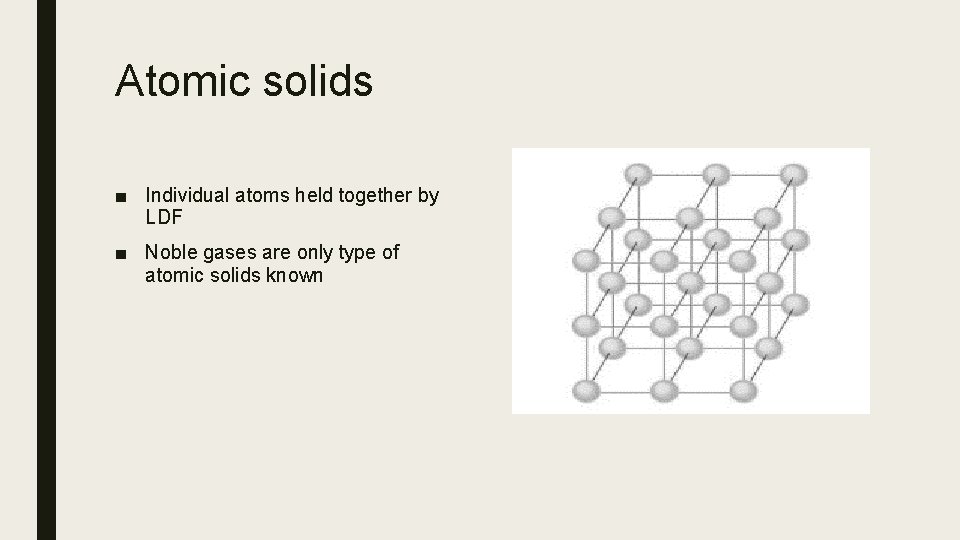 Atomic solids ■ Individual atoms held together by LDF ■ Noble gases are only