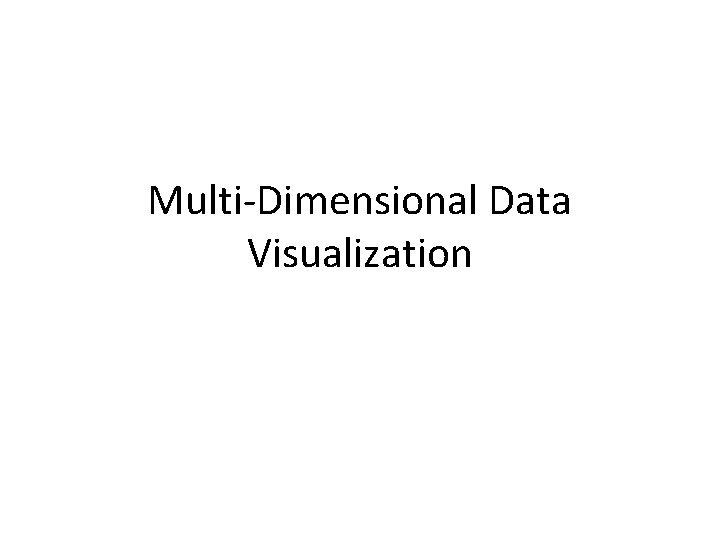 Multi-Dimensional Data Visualization Multi-Dimensional Data Visualization
