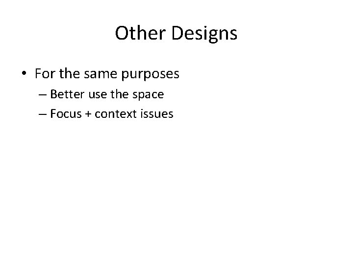 Other Designs • For the same purposes – Better use the space – Focus Other Designs • For the same purposes – Better use the space – Focus