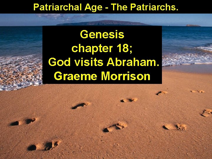 Patriarchal Age - The Patriarchs. Genesis chapter 18; God visits Abraham. Graeme Morrison 