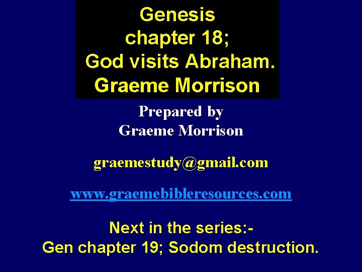 Genesis chapter 18; God visits Abraham. Graeme Morrison Prepared by Graeme Morrison graemestudy@gmail. com