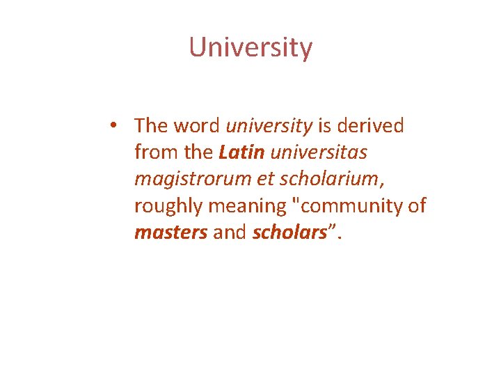 University • The word university is derived from the Latin universitas magistrorum et scholarium,