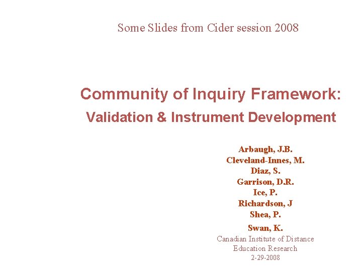 Some Slides from Cider session 2008 Community of Inquiry Framework: Validation & Instrument Development