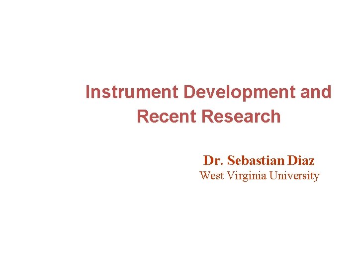 Instrument Development and Recent Research Dr. Sebastian Diaz West Virginia University 