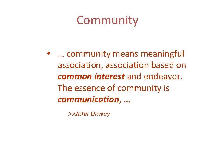Community • … community means meaningful association, association based on common interest and endeavor.