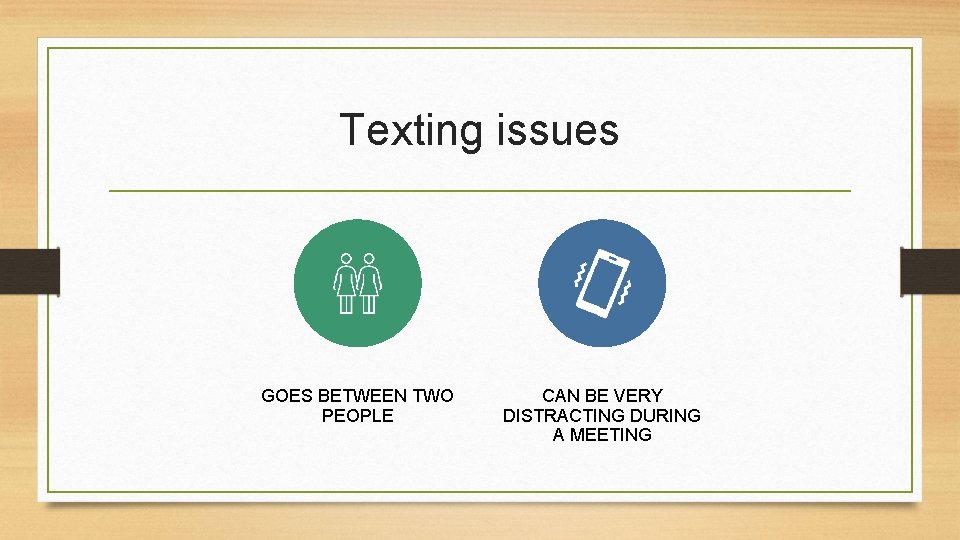 Texting issues GOES BETWEEN TWO PEOPLE CAN BE VERY DISTRACTING DURING A MEETING 