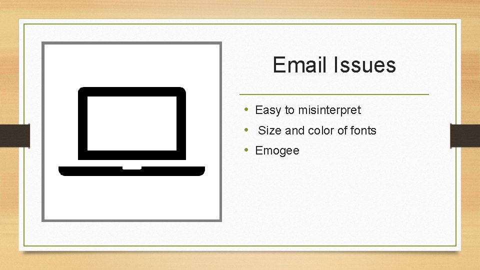 Email Issues • Easy to misinterpret • Size and color of fonts • Emogee