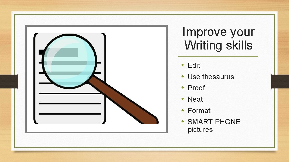 Improve your Writing skills • • • Edit Use thesaurus Proof Neat Format SMART