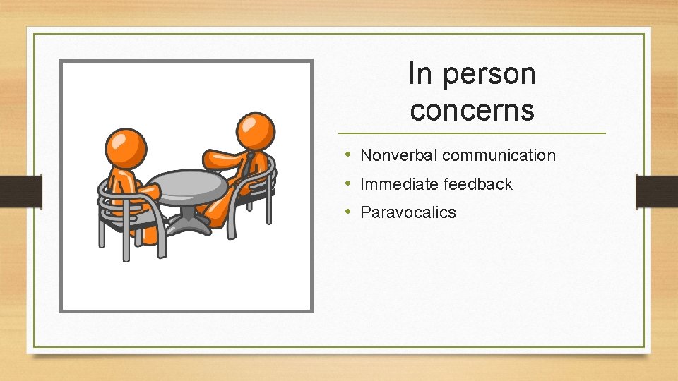 In person concerns • Nonverbal communication • Immediate feedback • Paravocalics 